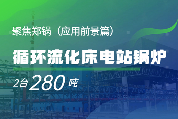   聚焦南宫NG282*280t/h循环流化床电站锅炉（应用远景篇）